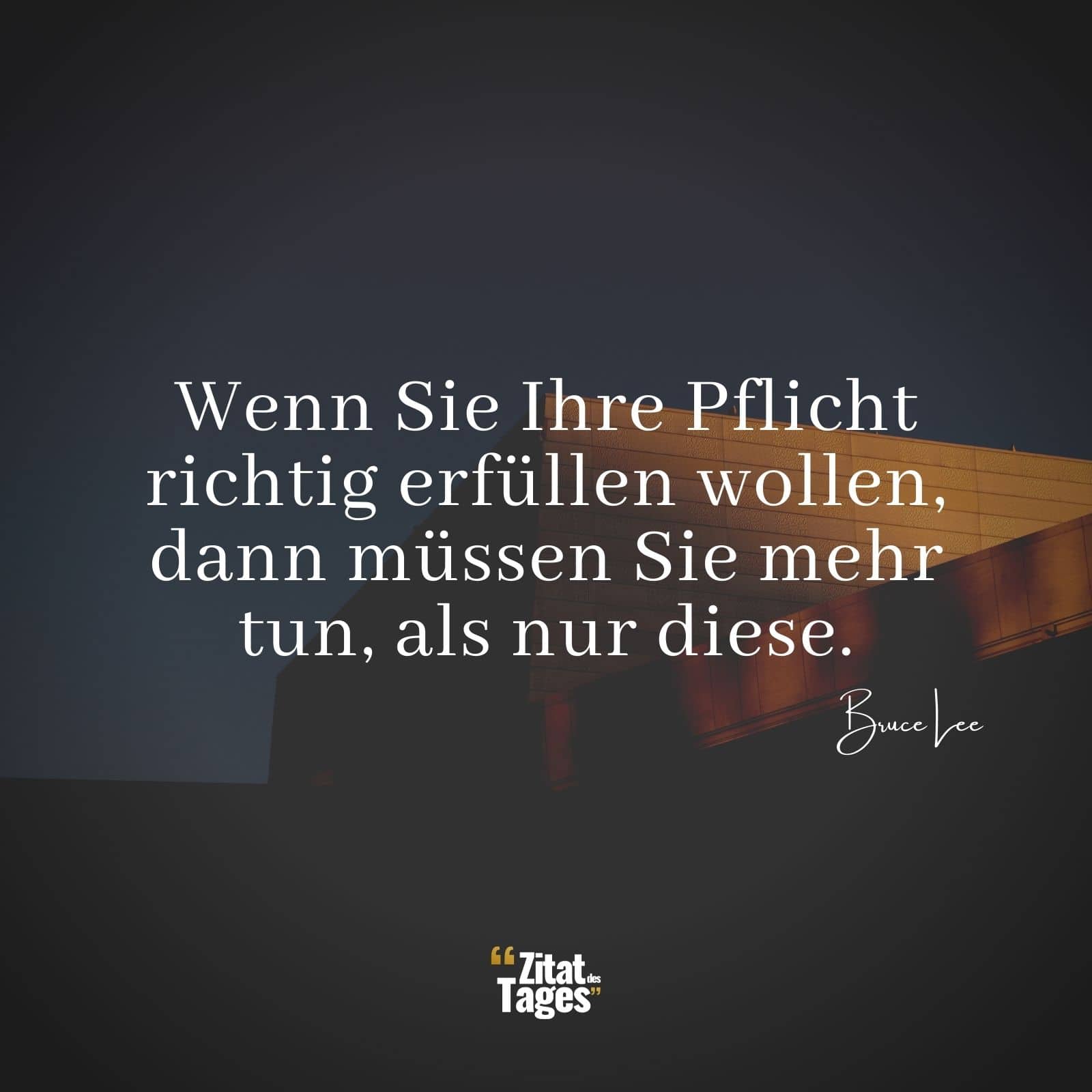 Wenn Sie Ihre Pflicht richtig erfüllen wollen, dann müssen Sie mehr tun, als nur diese. - Bruce Lee