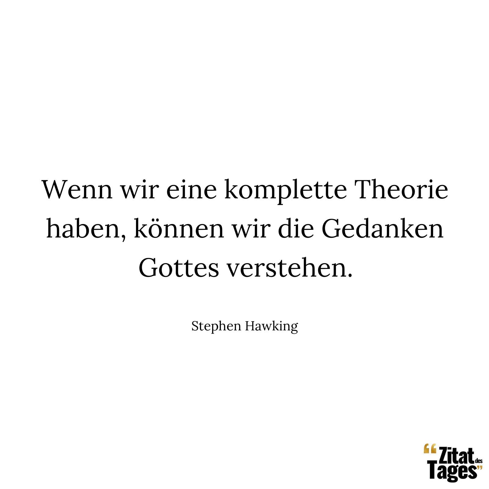 Wenn wir eine komplette Theorie haben, können wir die Gedanken Gottes verstehen. - Stephen Hawking