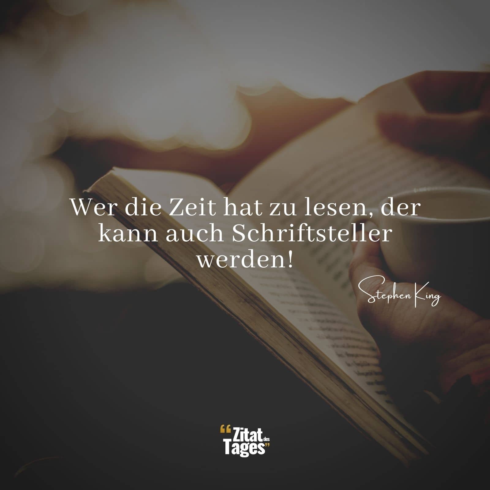 Wer die Zeit hat zu lesen, der kann auch Schriftsteller werden! - Stephen King