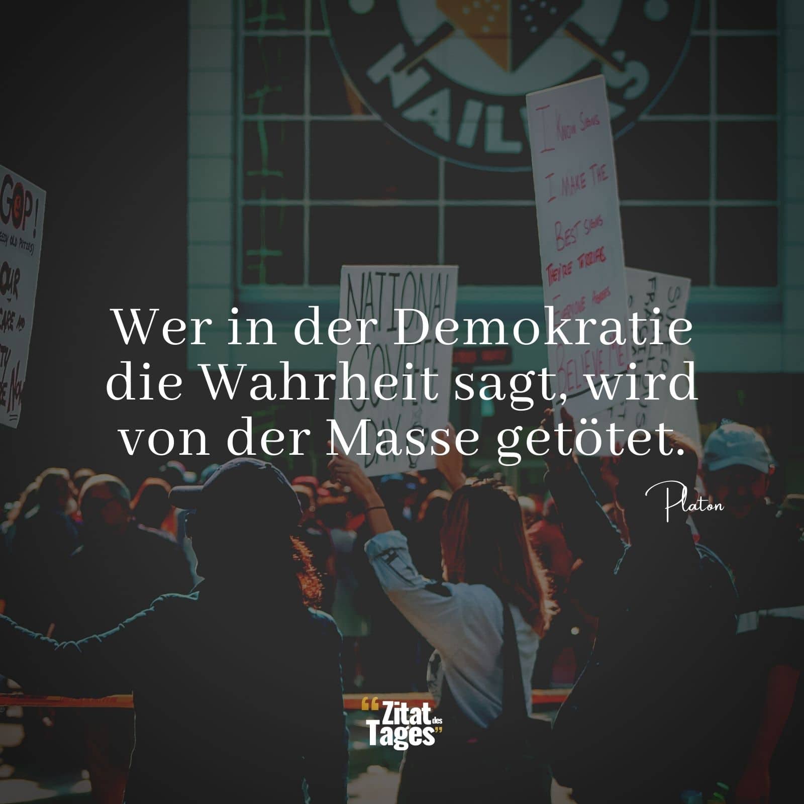 Wer in der Demokratie die Wahrheit sagt, wird von der Masse getötet. - Platon