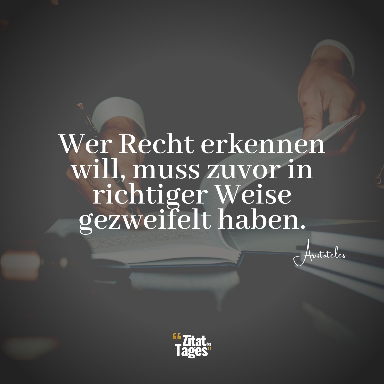 Wer Recht erkennen will, muss zuvor in richtiger Weise gezweifelt haben. - Aristoteles