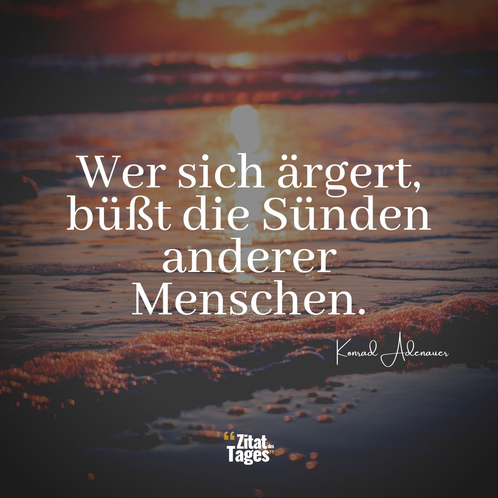 Wer sich ärgert, büßt die Sünden anderer Menschen. - Konrad Adenauer