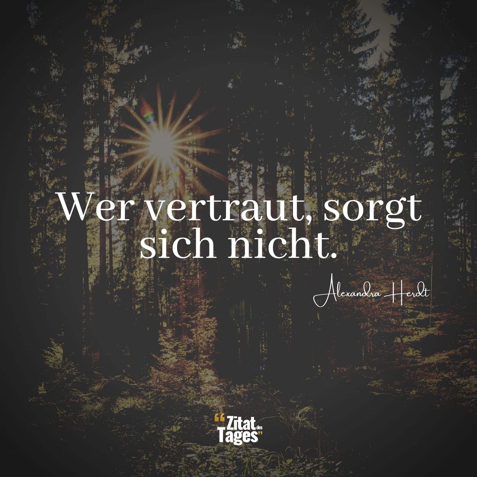 Wer vertraut, sorgt sich nicht. - Alexandra Herdt