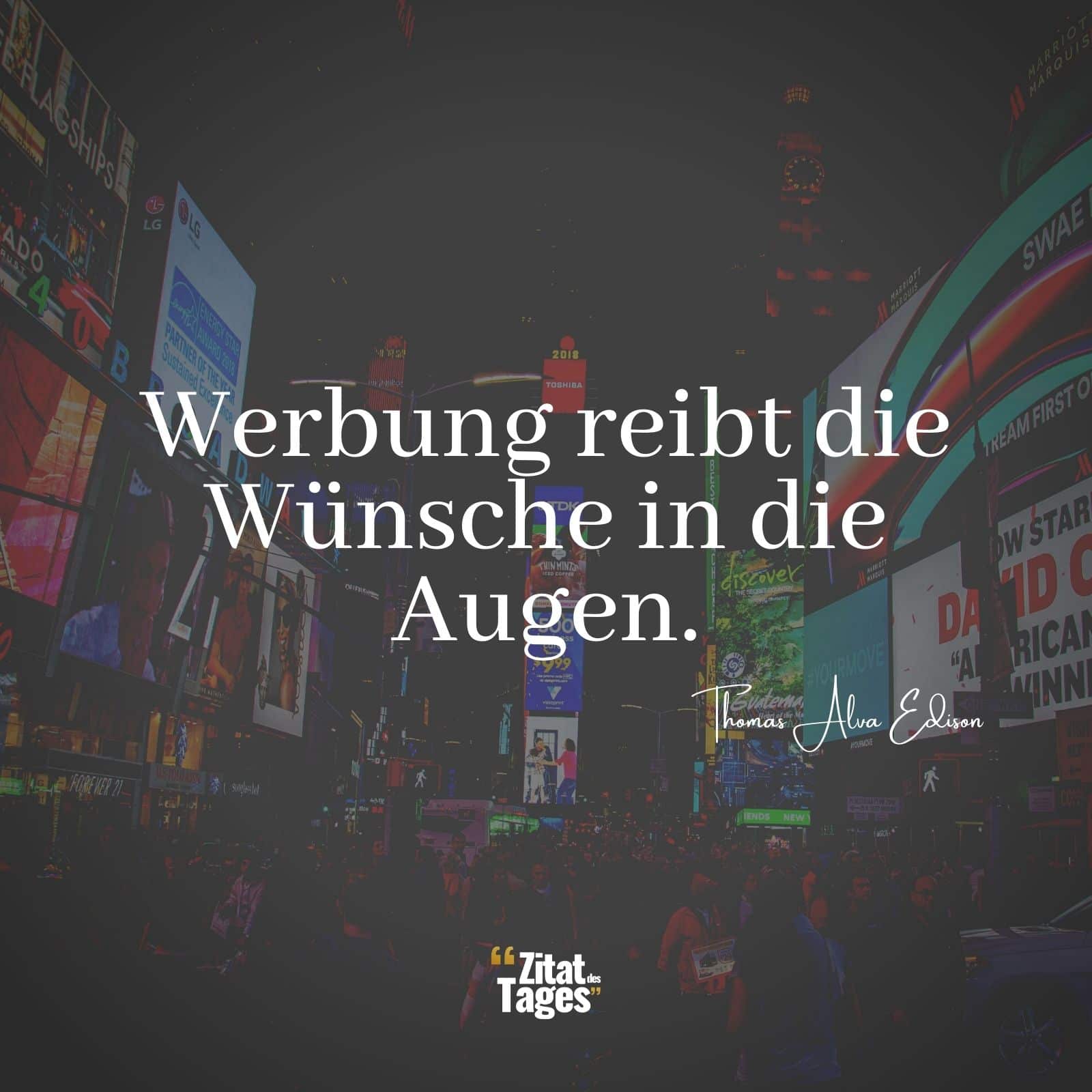 Werbung reibt die Wünsche in die Augen. - Thomas Alva Edison