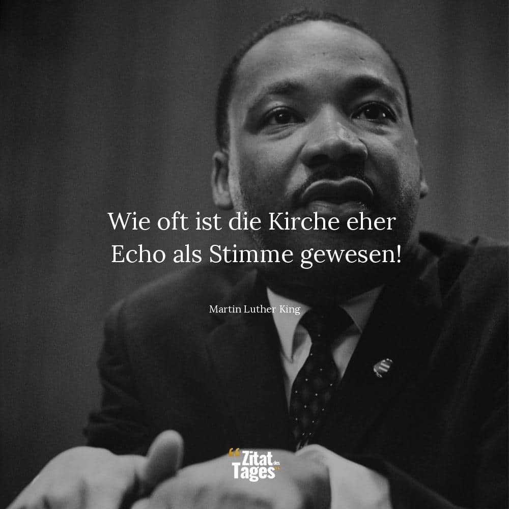 Wie oft ist die Kirche eher Echo als Stimme gewesen! - Martin Luther King