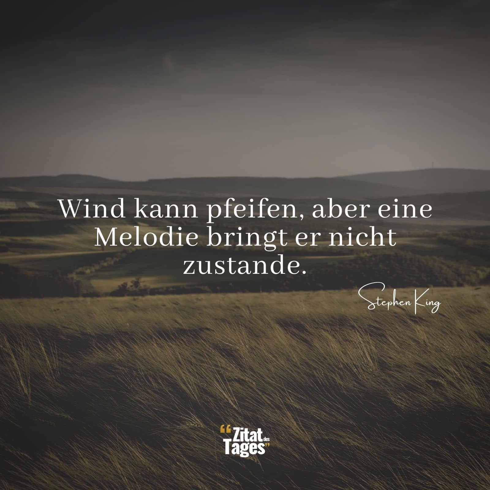 Wind kann pfeifen, aber eine Melodie bringt er nicht zustande. - Stephen King