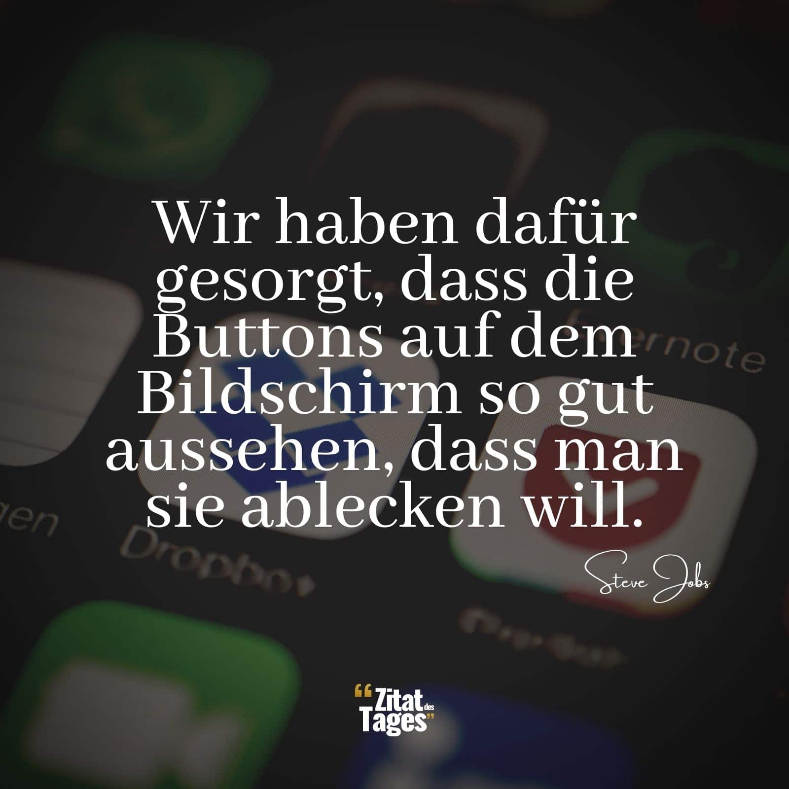 Wir haben dafür gesorgt, dass die Buttons auf dem Bildschirm so gut aussehen, dass man sie ablecken will. - Steve Jobs