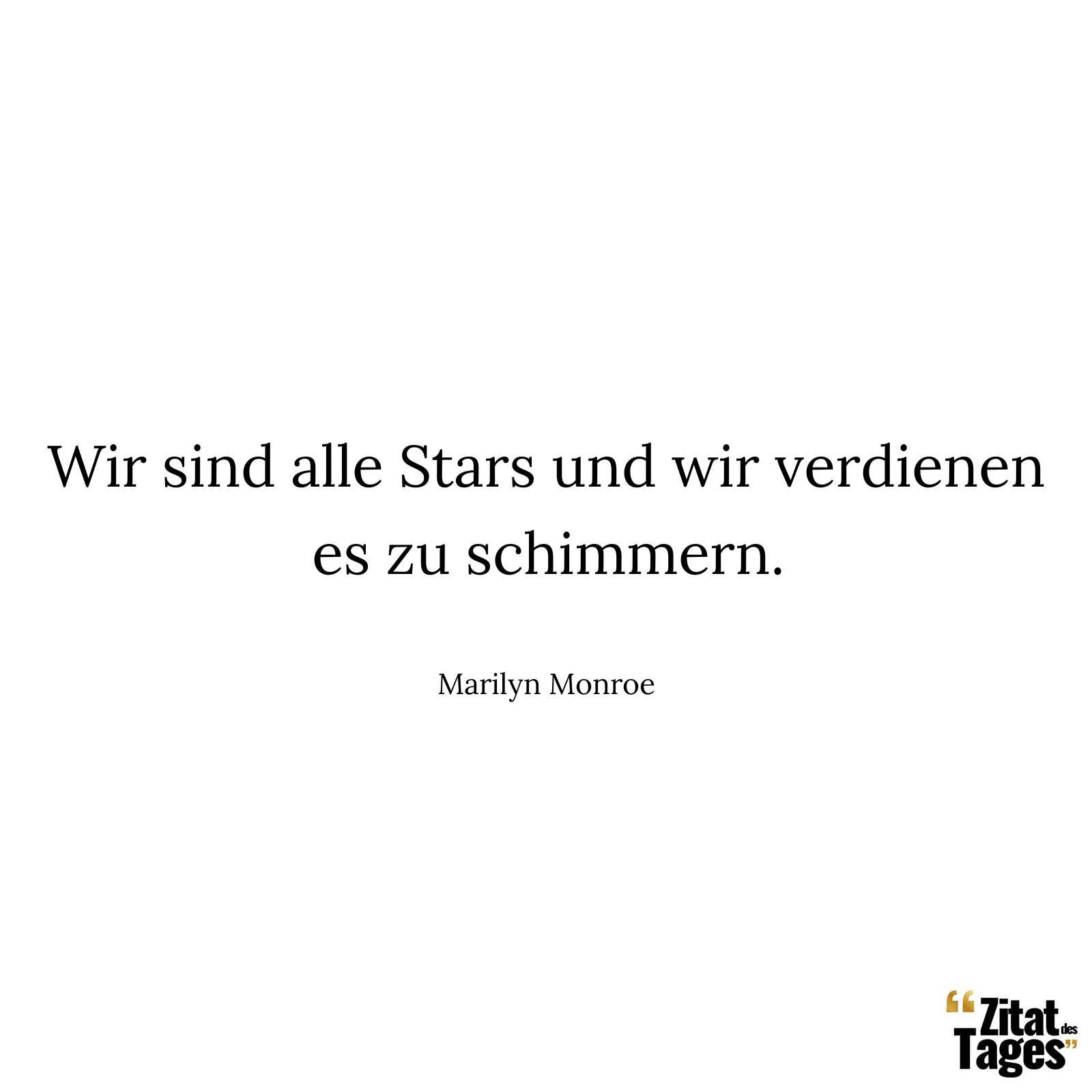 Wir sind alle Stars und wir verdienen es zu schimmern. - Marilyn Monroe