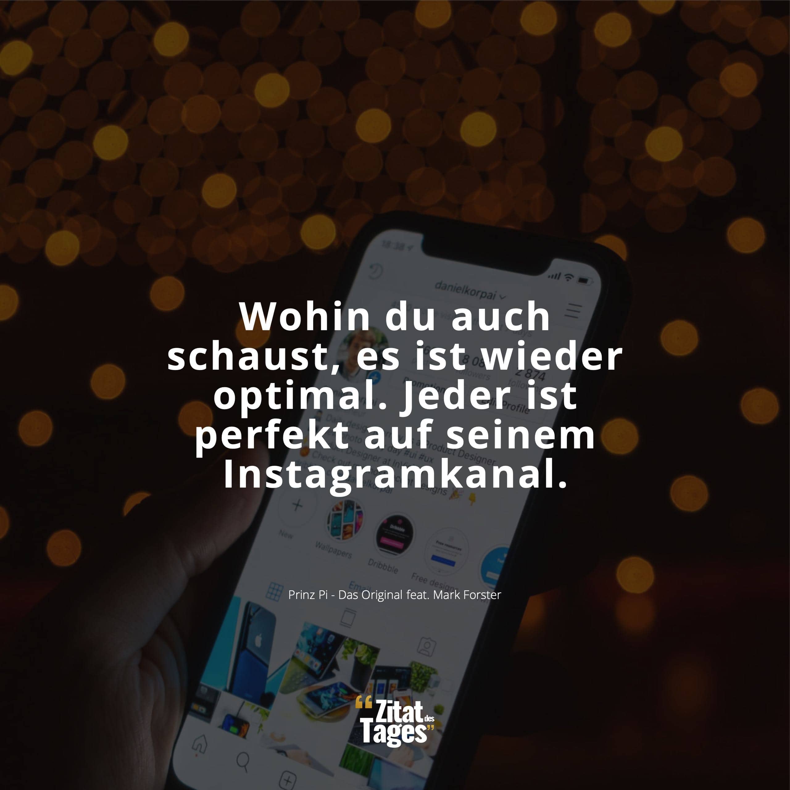 Wohin du auch schaust, es ist wieder optimal. Jeder ist perfekt auf seinem Instagramkanal. - Prinz Pi