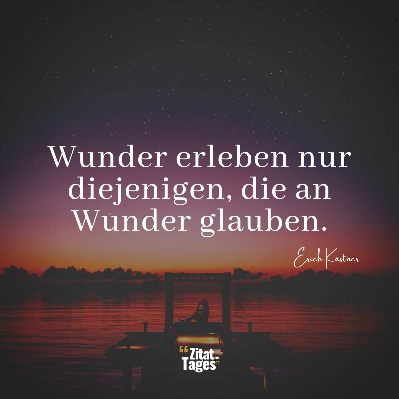 Wunder erleben nur diejenigen, die an Wunder glauben. - Erich Kästner