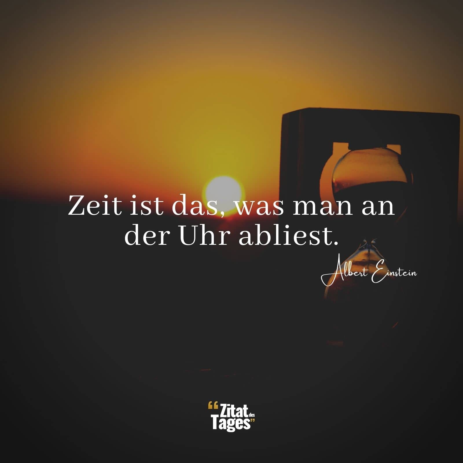 Zeit ist das, was man an der Uhr abliest. - Albert Einstein