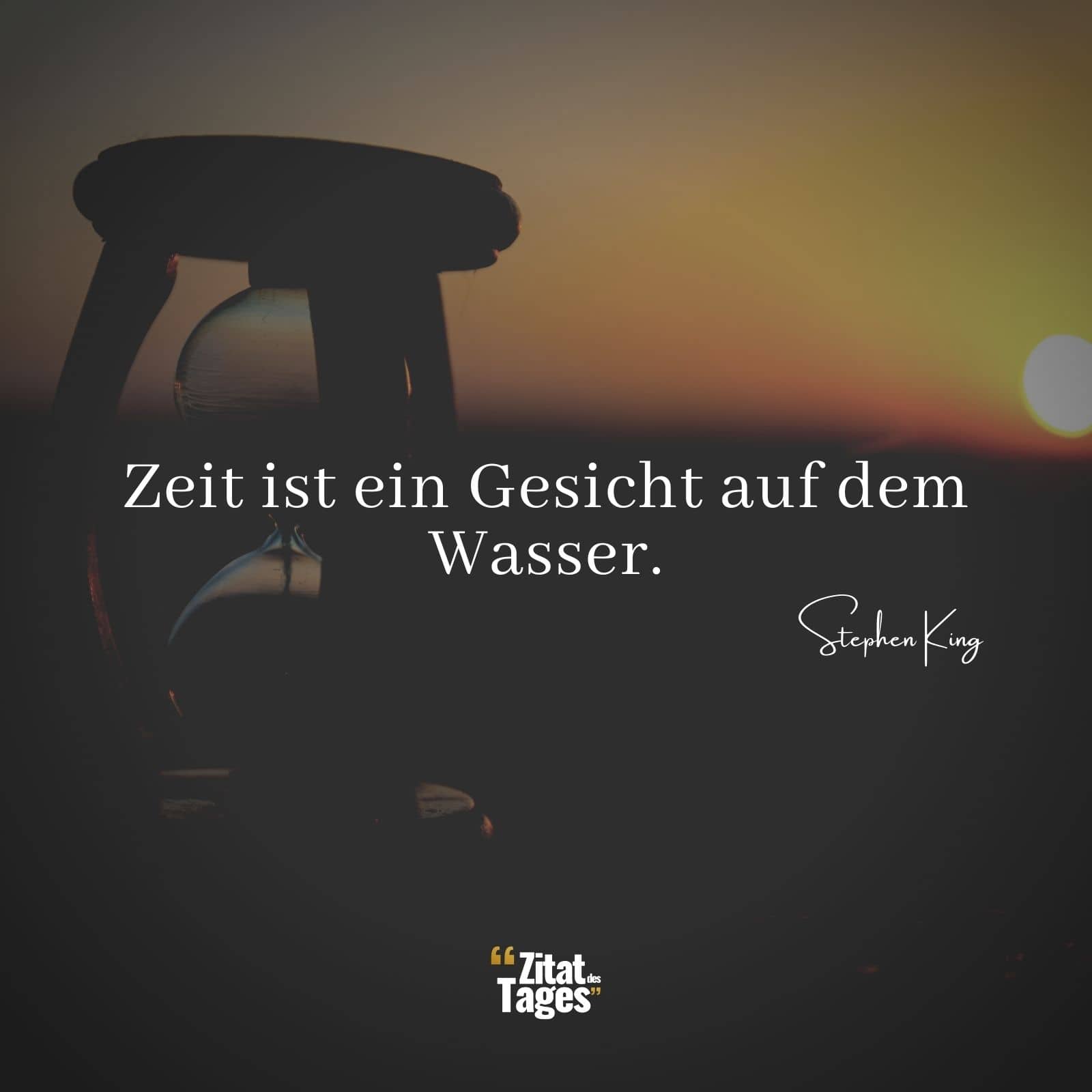 Zeit ist ein Gesicht auf dem Wasser. - Stephen King