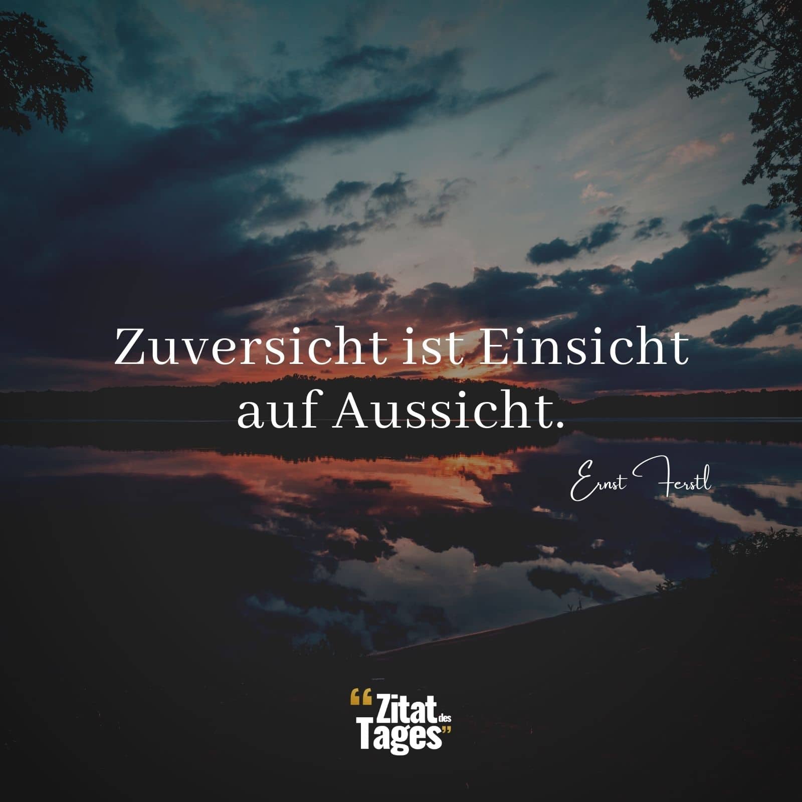 Zuversicht ist Einsicht auf Aussicht. - Ernst Ferstl